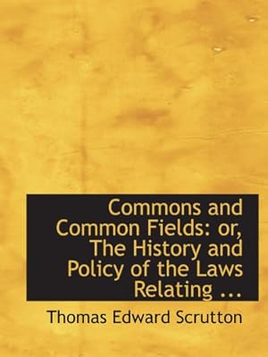 Imagen del vendedor de Commons and Common Fields: or, The History and Policy of the Laws Relating . a la venta por WeBuyBooks