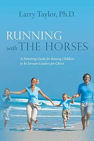 Seller image for Running with the Horses: A Parenting Guide for Raising Children to be Servant-Leaders for Christ for sale by WeBuyBooks