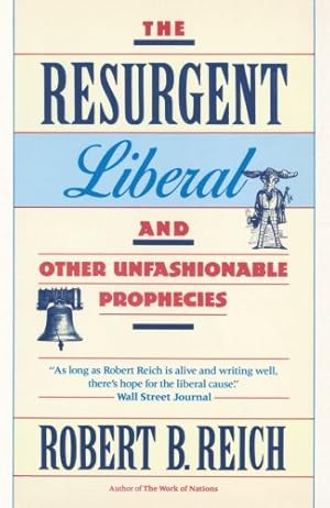 Seller image for The Resurgent Liberal: And Other Unfashionable Prophecies by Reich, Robert B. [Paperback ] for sale by booksXpress