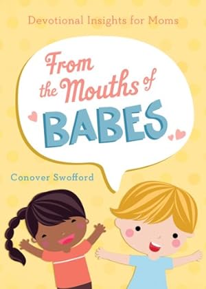 Seller image for From the Mouths of Babes: Devotional Insights for Moms for sale by Reliant Bookstore