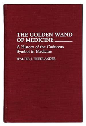 Seller image for THE GOLDEN WAND OF MEDICINE: A History of the Caduceus Symbol in Medicine by Walter J, Friedlander. Greenwood Press, 1992. for sale by Once Read Books