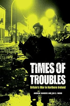 Bild des Verkufers fr Times of Troubles: Britain's War in Northern Ireland by Sanders, Andrew, Wood, Ian S. [Paperback ] zum Verkauf von booksXpress