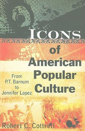 Imagen del vendedor de Icons of American Popular Culture: From P.T. Barnum to Jennifer Lopez by Cottrell, Robert C. [Paperback ] a la venta por booksXpress