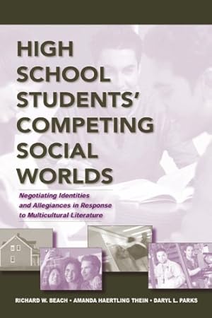 Seller image for High School Students' Competing Social Worlds: Negotiating Identities and Allegiances in Response to Multicultural Literature by Beach, Richard, Thein, Amanda Haertling, Parks, Daryl L. [Paperback ] for sale by booksXpress
