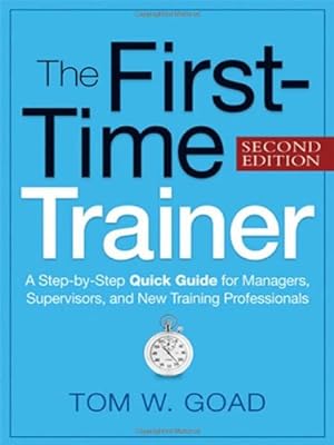 Seller image for The First-Time Trainer: A Step-by-Step Quick Guide for Managers, Supervisors, and New Training Professionals by Goad, Tom W. [Paperback ] for sale by booksXpress