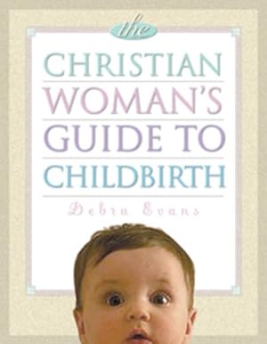 Bild des Verkufers fr The Christian Woman's Guide to Childbirth zum Verkauf von WeBuyBooks