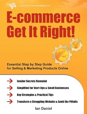 Imagen del vendedor de E-commerce Get It Right!: Essential Step by Step Guide for Selling & Marketing Products Online. Insider Secrets, Key Strategies & Practical Tips - Simplified for Your StartUp & Small Business by Daniel, Ian [Paperback ] a la venta por booksXpress