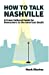 Imagen del vendedor de How to Talk Nashville: A Cross-Cultural Guide for Newcomers to the American South [Soft Cover ] a la venta por booksXpress