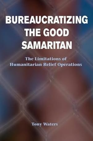 Image du vendeur pour Bureaucratizing The Good Samaritan: The Limitations Of Humanitarian Relief Operations mis en vente par WeBuyBooks