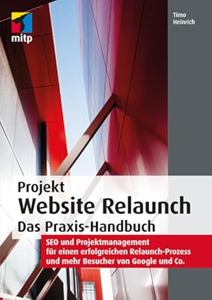 Imagen del vendedor de Projekt Website Relaunch: Das Praxis-Handbuch: SEO und Projektmanagement fr einen erfolgreichen Relaunch-Prozess und mehr Besucher von Google und Co. (mitp Professional) a la venta por Antiquariat Armebooks