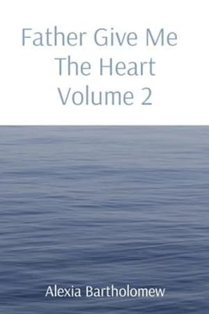 Seller image for Father Give Me The Heart Volume 2 by Bartholomew, Alexia L [Paperback ] for sale by booksXpress
