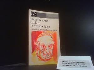Ich bin ja nur der Papst : Humor u. Weisheit Johannes' XXIII. Henri Fesquet. [Aus d. Franz. übers...