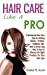 Imagen del vendedor de Hair Care Like A Pro: Professional Hair Care Tips on Getting Shinier, Prettier, Healthier Hair, How to Grow Long Hair, & How to Choose the Right Products for Your Hair Type [Soft Cover ] a la venta por booksXpress