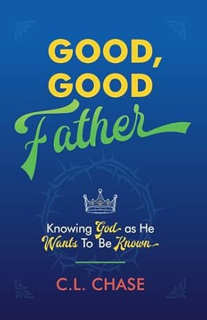 Immagine del venditore per Good, Good Father: Knowing God as He Wants to Be Known by Chase, C. L. [Paperback ] venduto da booksXpress