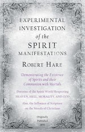 Bild des Verkufers fr Experimental Investigation of the Spirit Manifestations, Demonstrating the Existence of Spirits and their Communion with Mortals - Doctrine of the . Respecting Heaven, Hell, Morality, and God by Hare, Robert [Paperback ] zum Verkauf von booksXpress