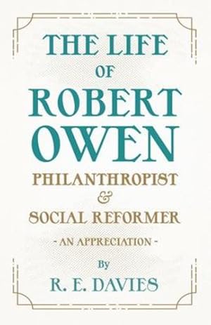 Imagen del vendedor de The Life of Robert Owen, Philanthropist and Social Reformer - An Appreciation by Davies, R. E. [Paperback ] a la venta por booksXpress