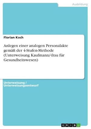 Bild des Verkufers fr Anlegen einer analogen Personalakte gem der 4-Stufen-Methode (Unterweisung Kaufmann/-frau fr Gesundheitswesen) zum Verkauf von AHA-BUCH GmbH