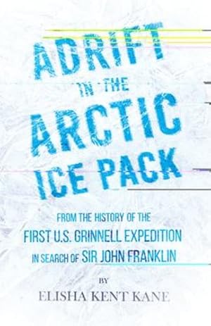 Immagine del venditore per Adrift in the Arctic Ice Pack - From the History of the First U.S. Grinnell Expedition in Search of Sir John Franklin by Kane, Elisha Kent, Kephart, Horace, Laughton, John Knox [Paperback ] venduto da booksXpress