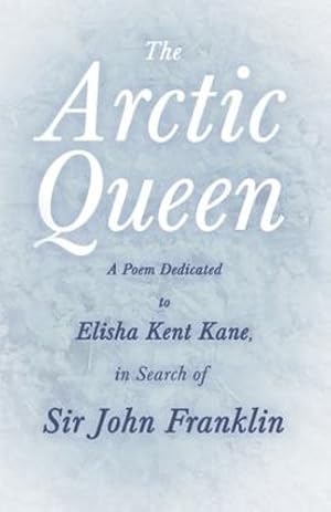 Image du vendeur pour The Arctic Queen - A Poem Dedicated to Elisha Kent Kane, in Search of Sir John Franklin [Soft Cover ] mis en vente par booksXpress