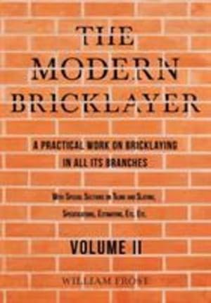 Imagen del vendedor de The Modern Bricklayer - A Practical Work on Bricklaying in all its Branches - Volume II [Soft Cover ] a la venta por booksXpress