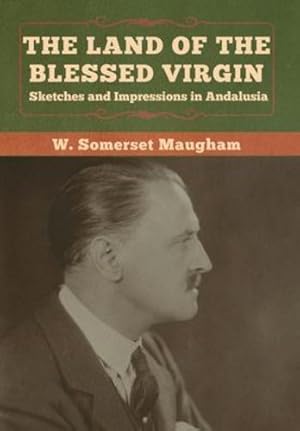 Seller image for The Land of the Blessed Virgin: Sketches and Impressions in Andalusia by Maugham, W. Somerset [Hardcover ] for sale by booksXpress