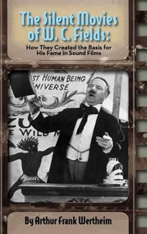 Seller image for The Silent Movies of W. C. Fields: How They Created The Basis for His Fame in Sound Films (hardback) by Wertheim, Arthur Frank [Hardcover ] for sale by booksXpress