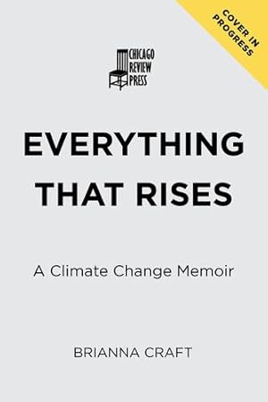 Seller image for Everything That Rises: A Climate Change Memoir by Craft, Brianna [Hardcover ] for sale by booksXpress