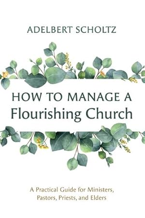 Seller image for How to Manage a Flourishing Church: A Practical Guide for Ministers, Pastors, Priests, and Elders [Soft Cover ] for sale by booksXpress