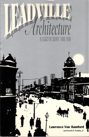 Bild des Verkufers fr Leadville Architecture:A Legacy of Silver : 1860-1899 zum Verkauf von Clausen Books, RMABA