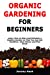 Seller image for Organic Gardening for Beginners: Learn How to Start and Maintain a Healthy Garden so That You Can Eat Healthier, Save Money and Feel Great [Soft Cover ] for sale by booksXpress