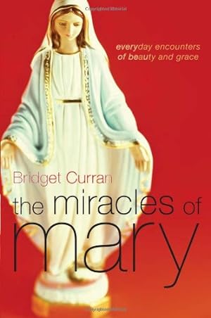Seller image for The Miracles of Mary: Everyday Encounters of Beauty and Grace by Curran, Bridget [Paperback ] for sale by booksXpress