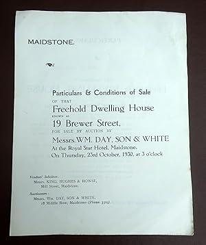 Seller image for Particulars & Conditions of Sale of That Freehold Dwelling House Known as 19 Brewer Street, Maidstone. For Sale by Auction by Messrs. Wm. Day, Son & White at the Royal Star Hotel, Maidstone, Kent, on Thursday, 23rd October, 1930, at 3 O'clock. (now ME14 1RU.) Catalogue. Solicitors King, Hughes & Howse Mill Street, Maidstone. for sale by Tony Hutchinson