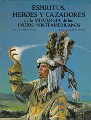 ESPÍRITUS, HÉROES Y CAZADORES DE LA MITOLOGÍA DE LOS INDIOS NORTEAMERICANOS Ilustraciones de John...