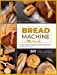 Seller image for Bread Machine Cookbook: A Complete and Easy Baking Guide with 301 Quick Recipes to Prepare Your Homemade Bread, Including Tips and Tricks for a Better Final Product and to Save Money [Hardcover ] for sale by booksXpress