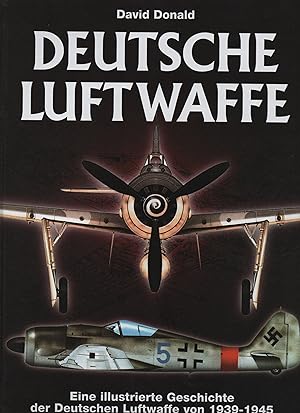 Deutsche Luftwaffe : eine illustrierte Geschichte der Deutschen Luftwaffe von 1939 - 1945. David ...