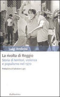 La rivolta di Reggio : storia di territori, violenza e populismo nel 1970
