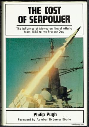 The Cost Of Seapower: The Influence Of Money On Naval Affairs From 1815 To The Present Day