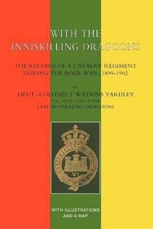Seller image for With The Inniskilling Dragoonsthe Record Of A Cavalry Regiment During The Boer War, 1899-1902: With The Inniskilling Dragoonsthe Record Of A Cavalry Regiment During The Boer War, 1899-1902 by Yardley, Lt J. Watkins [Paperback ] for sale by booksXpress