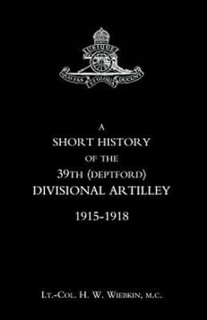 Seller image for A Short History Of The 39Th (Deptford) Divisional Artilley. 1915-1918: Short History Of The 39Th (Deptford) Divisional Artilley. 1915-1918 [Soft Cover ] for sale by booksXpress