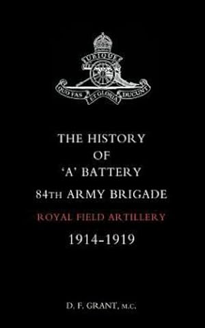 Seller image for The History of 'a' Battery 84th Army Brigade Royal Field Artillery 1914-1919 [Soft Cover ] for sale by booksXpress