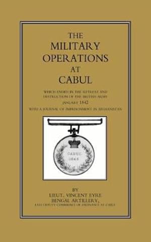 Seller image for The Military Operations At Cabul: Which Ended in the Retreat and Destruction of the British Army in January 1842 With a Journal of Imprisonment in Afghanistan [Soft Cover ] for sale by booksXpress