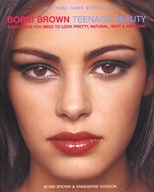 Image du vendeur pour Bobbi Brown Teenage Beauty: Everything You Need to Look Pretty, Natural, Sexy and Awesome mis en vente par Reliant Bookstore