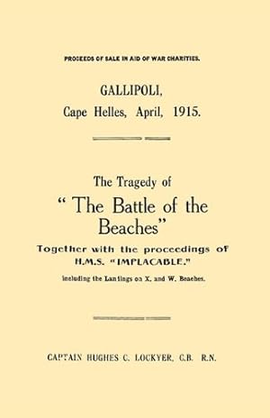 Immagine del venditore per Gallipoli, Cape Helles, April 1915 The Tragedy of "The Battle of the Beaches" together with the proceedings of H.M.S. "Implacable" including the landings on X. and W. Beaches [Soft Cover ] venduto da booksXpress