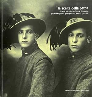 Immagine del venditore per La scelta della Patria: giovani volontari nella Grande Guerra.: Catalogo della mostra tenuta a Rovereto dal 27 giugno 2006 al 4 marzo 2007. venduto da Studio Bibliografico Adige