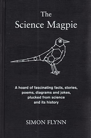 Seller image for The Science Magpie : A Hoard Of Fascinating Facts, Stories, Poems, Diagrams And Jokes, Plucked From Science And Its History : for sale by Sapphire Books