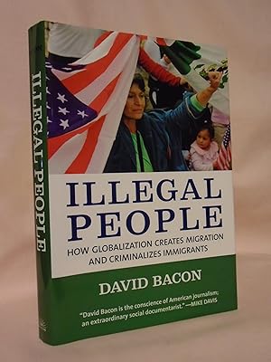 ILLEGAL PEOPLE; HOW GLOBALIZATION CREATES MIGRATION AND CRIMINALIZES IMMIGRANTS