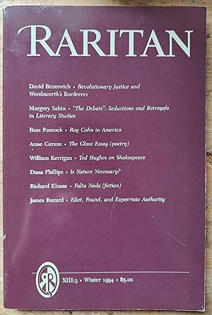 Image du vendeur pour Raritan: a Quarterly Review Winter 1994 Volume Thirteen Number Three / David Bromwich "Revolutionary Justice and Wordsworth's Borderers" / Anne Carson "The Glass Essay" /Ross Posnock "Roy Cohn in America" / Dana Phillips "Is Nature Necessary?" / Richard Elman "Falta Nada!" / James Buzard "Eliot, Pound, and Expatriate Authority" / Margery Sabin "'The Debate': Seductions and Betrayals in Literary Studies" / William Kerrigan "Ted Hughes on Shakespearean Mysteries" mis en vente par Shore Books