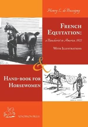 Image du vendeur pour French Equitation: A Baucherist in America 1922 & Hand-book for Horsewomen: Explanation of the rider's aids and the steps of training horses [Soft Cover ] mis en vente par booksXpress