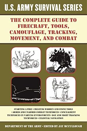 Bild des Verkufers fr The Complete U.S. Army Survival Guide to Firecraft, Tools, Camouflage, Tracking, Movement, and Combat zum Verkauf von Pieuler Store