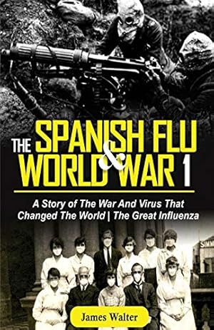 Seller image for THE SPANISH FLU AND WORLD WAR 1: A Story of The War And Virus That Changed The World | The Great Influenza (The Spanish Flu Pandemic) [Soft Cover ] for sale by booksXpress